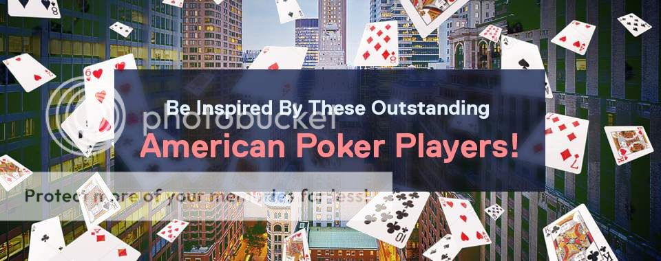 Be Inspired By These Outstanding American Poker Players